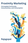 Image for Proximity Marketing : Converging Community,  Consciousness, and Consumption