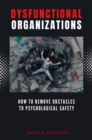 Image for Dysfunctional Organizations : How to Remove Obstacles to Psychological Safety
