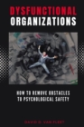 Image for Dysfunctional Organizations: How to Remove Obstacles to Psychological Safety