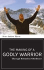 Image for Making of a Godly Warrior : Through Relentless Obedience