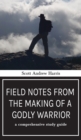 Image for Field Notes from The Making of a Godly Warrior : A Comprehensive Study Guide