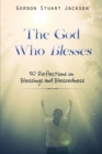 Image for The God Who Blesses : 50 Reflections on Blessings and Blessedness