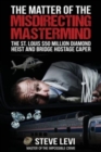 Image for The Matter of the Misdirecting Mastermind : The St. Louis $50 Million Diamond Heist and Bridge Hostage Caper