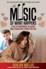 Image for The Music of What Happens : A Tale of Heartbreak, Resilience, and a Young Girl&#39;s Search For Love