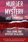 Image for Murder and Mystery in the Last Frontier : True Crime and Mystery in Alaska
