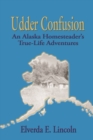 Image for Udder Confusion: An Alaska Homesteader&#39;s True-Life Adventure