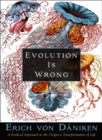 Image for Evolution is wrong  : a radical approach to the origin and transformation of life