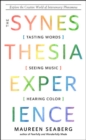 Image for The Synesthesia Experience : Tasting Words, Seeing Music, and Hearing Color Explore the Creative World of Intersensory Phenomena