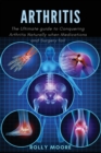 Image for Arthritis : The ultimate guide to Conquering Arthritis Naturally when Medications and Surgery fail
