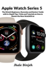 Image for Apple Watch Series 5 : The iWatch Beginners, Dummies and Seniors&#39; Guide with In-Depth Tips, Tricks and Tutorials on How to Master the New WatchOS 06