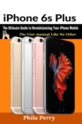 Image for iPhone 6s Plus : The Ultimate Guide to Revolutionizing Your iPhone Mobile