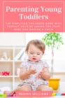 Image for Parenting Young Toddlers : The Simplified Childrens Book with Perfect Ways of Caring for Your Baby and Raising a Child