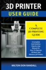 Image for 3D Printer : A Complete 3D Printing Guide