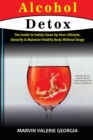 Image for Alcohol Detox : The Guide to Safely Clean Up Your Lifestyle, Detoxify &amp; Maintain Healthy Body Without Drugs