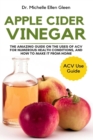 Image for Apple Cider Vinegar : The Amazing Guide on The Uses of ACV For Numerous Health Conditions, and How to Make it from Home