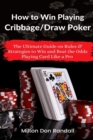 Image for How to Win Playing Cribbage/Draw Poker : The Ultimate Guide on Rules &amp; Strategies to Win and Beat the Odds Playing Card Like a Pro