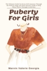 Image for Puberty For Girls : The Ultimate Guide for Every Girl&#39;s Journey Through the Puberty Stage and Their Parents&#39; Guide to Help Them Thrive Through it with Ease