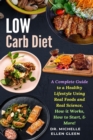 Image for Low Carb Diet : A Complete Guide to a Healthy Lifestyle Using Real Foods and Real Science, How it Works, How to Start, &amp; More!