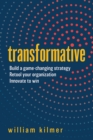 Image for Transformative  : build a game-changing strategy, retool your organization, and innovate to win