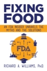 Image for Fixing Food: An FDA Insider Unravels the Myths and the Solutions