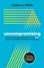 Image for Uncompromising: How an Unwavering Commitment to Your Why Leads to an Impactful Life and a Lasting Legacy