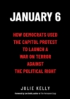Image for January 6: How Democrats Used the Capitol Protest to Launch a War on Terror Against the Political Right