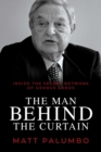 Image for Man Behind the Curtain : Inside the Secret Network of George Soros