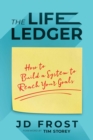 Image for The Life Ledger : How to Build a System to Reach Your Goals
