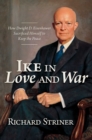 Image for Ike in Love and War: How Dwight D. Eisenhower Sacrificed Himself to Keep the Peace