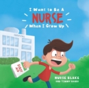 Image for I Want to Be A NURSE When I Grow Up