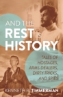 Image for And the rest is history  : tales of hostages, arms dealers, dirty tricks, and spies