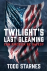Image for Twilight&#39;s Last Gleaming: Can America Be Saved?