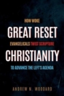 Image for Great Reset Christianity : How Woke Evangelicals Twist Scripture to Advance the Left&#39;s Agenda