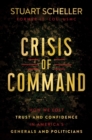 Image for Crisis of Command: How We Lost Trust and Confidence in America&#39;s Generals and Politicians