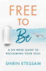 Image for Free to Be: A Six-Week Guide to Reclaiming Your Soul