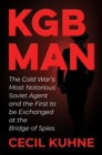 Image for KGB man: the Cold War&#39;s most notorious Soviet agent and the first to be exchanged at the Bridge of Spies