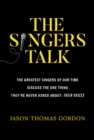 Image for Singers Talk: The Greatest Singers of Our Time Discuss the One Thing They&#39;re Never Asked About: Their Voices