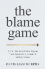 Image for Blame Game: How to Recover from the World&#39;s Oldest Addiction