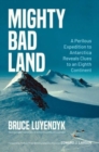 Image for Mighty Bad Land  : a perilous expedition to Antarctica reveals clues to an eighth continent