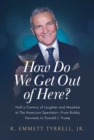Image for How Do We Get Out of Here?: Half a Century of Laughter and Mayhem at The American Spectator-From Bobby Kennedy to Donald J. Trump