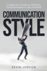 Image for Communication Style : A Beginner&#39;s Guide on Effective Communication in Life and Work