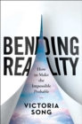 Image for Bending Reality : How to Make the Impossible Probable  