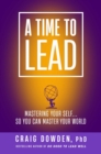 Image for A Time to Lead : Mastering Your Self . . . So You Can Master Your World