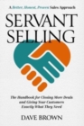 Image for Servant Selling : The Handbook for Closing More Deals and Giving Your Customers Exactly What They Need