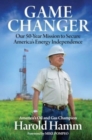 Image for Game Changer : Our Fifty-Year Mission to Secure America&#39;s Energy Independence