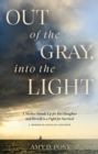 Image for Out of the Gray, into the Light: A Mother Stands Up for Her Daughter and Herself in a Fight for Survival A Memoir of Advocacy and Hope