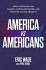 Image for America vs. Americans : How Capitalism Has Failed a Capitalist Nation and What We Can Do About It