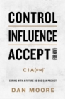 Image for Control, Influence, Accept (For Now): Coping with a Future No One Can Predict