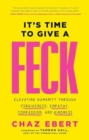 Image for It&#39;s Time to Give a FECK : Elevating Humanity  through Forgiveness, Empathy, Compassion, and Kindness