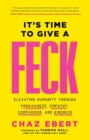 Image for It&#39;s Time to Give a FECK: Elevating Humanity  through Forgiveness, Empathy, Compassion, and Kindness